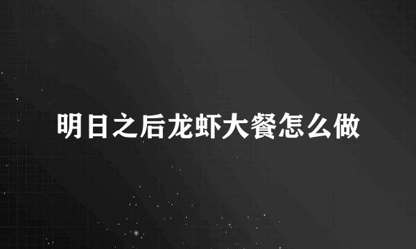 明日之后龙虾大餐怎么做