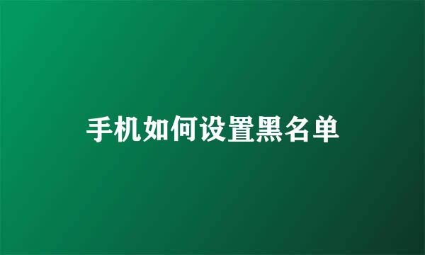 手机如何设置黑名单