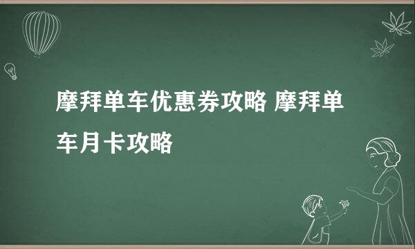 摩拜单车优惠券攻略 摩拜单车月卡攻略