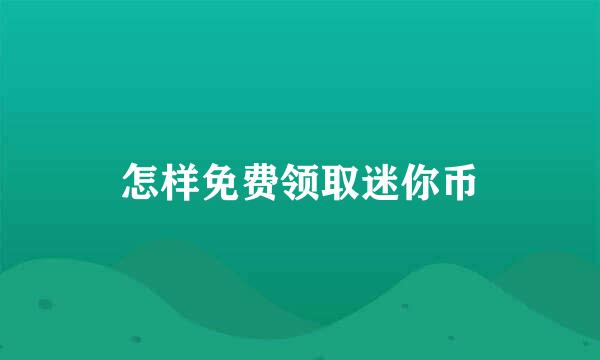 怎样免费领取迷你币
