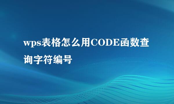 wps表格怎么用CODE函数查询字符编号