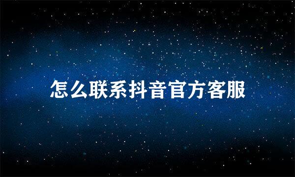 怎么联系抖音官方客服