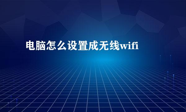 电脑怎么设置成无线wifi
