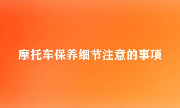 摩托车保养细节注意的事项