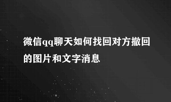 微信qq聊天如何找回对方撤回的图片和文字消息