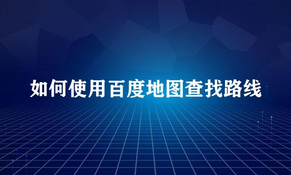 如何使用百度地图查找路线