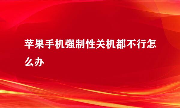 苹果手机强制性关机都不行怎么办