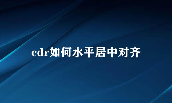 cdr如何水平居中对齐
