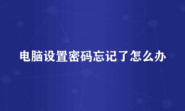 电脑设置密码忘记了怎么办