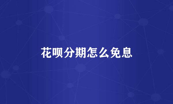 花呗分期怎么免息