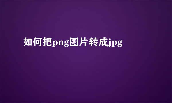 如何把png图片转成jpg