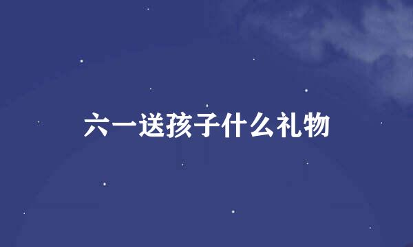 六一送孩子什么礼物