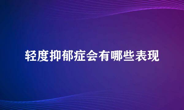 轻度抑郁症会有哪些表现