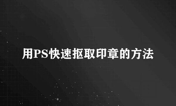 用PS快速抠取印章的方法