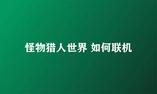 怪物猎人世界 如何联机