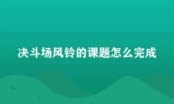 决斗场风铃的课题怎么完成