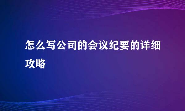 怎么写公司的会议纪要的详细攻略