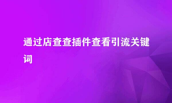 通过店查查插件查看引流关键词