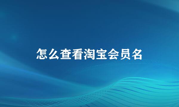 怎么查看淘宝会员名