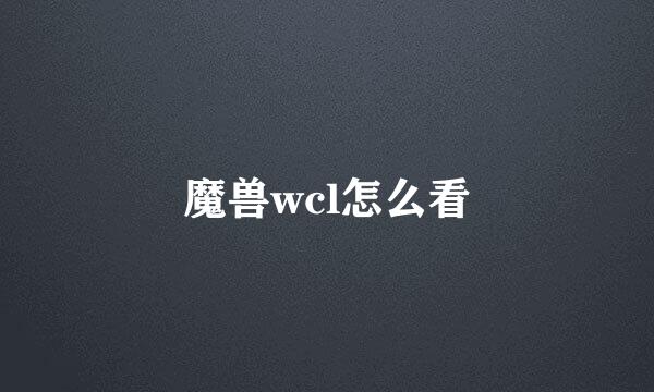 魔兽wcl怎么看