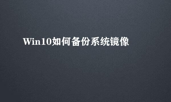 Win10如何备份系统镜像