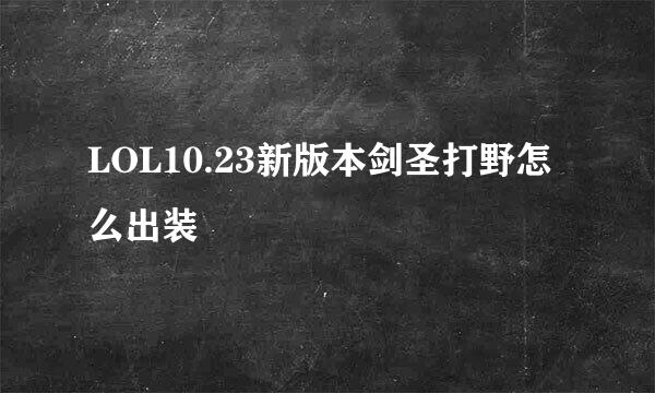 LOL10.23新版本剑圣打野怎么出装