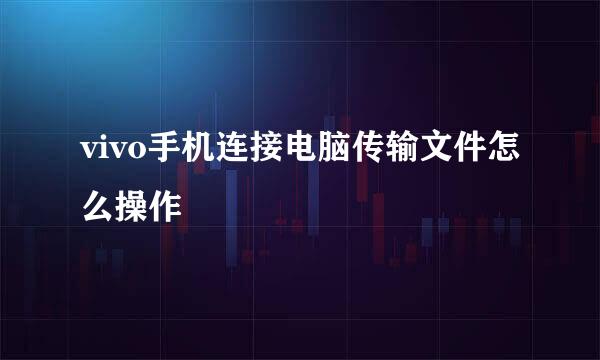 vivo手机连接电脑传输文件怎么操作