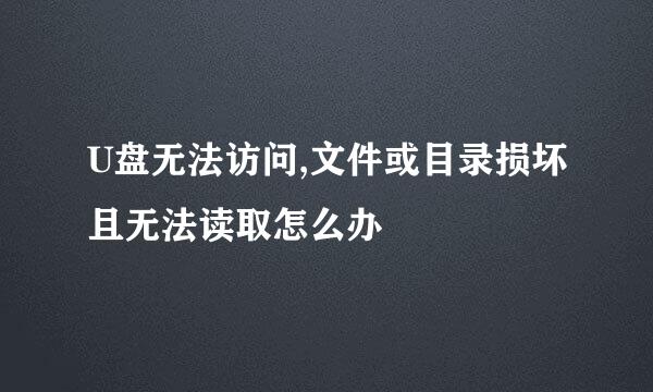 U盘无法访问,文件或目录损坏且无法读取怎么办