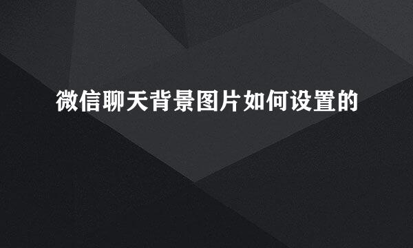 微信聊天背景图片如何设置的