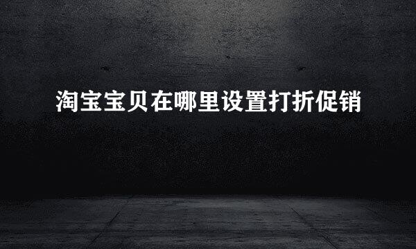 淘宝宝贝在哪里设置打折促销