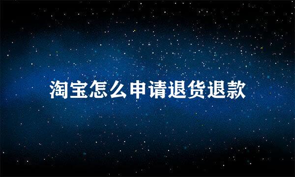 淘宝怎么申请退货退款