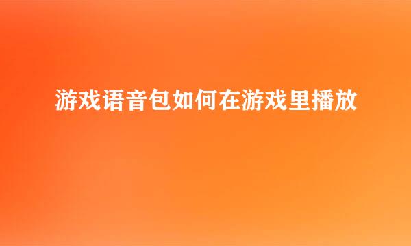 游戏语音包如何在游戏里播放
