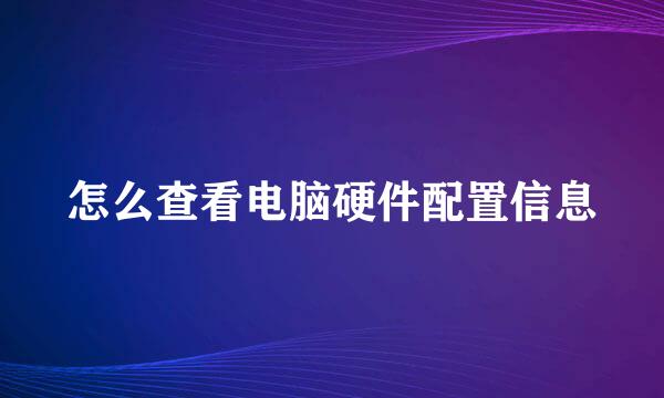 怎么查看电脑硬件配置信息