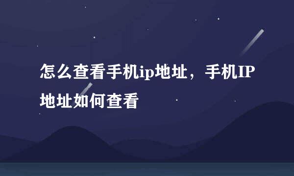 怎么查看手机ip地址，手机IP地址如何查看