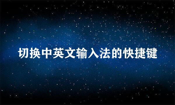 切换中英文输入法的快捷键