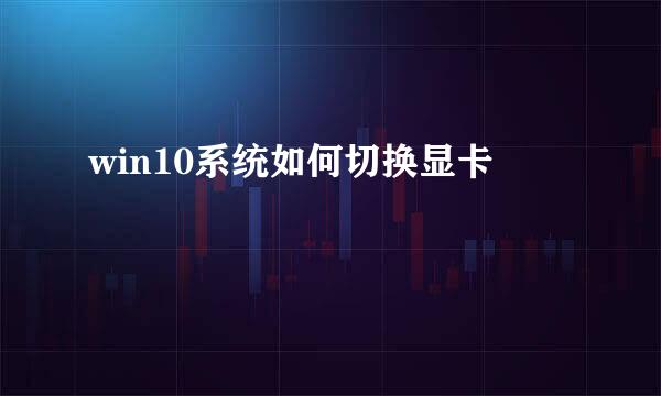 win10系统如何切换显卡