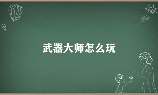 武器大师怎么玩