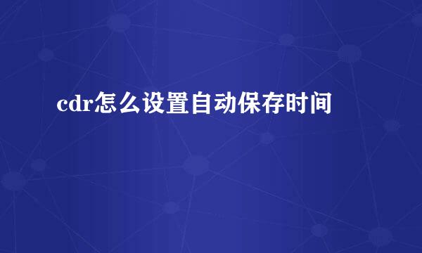 cdr怎么设置自动保存时间
