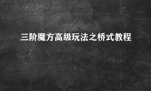 三阶魔方高级玩法之桥式教程