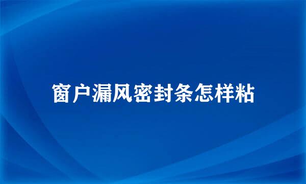 窗户漏风密封条怎样粘