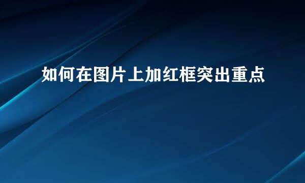 如何在图片上加红框突出重点