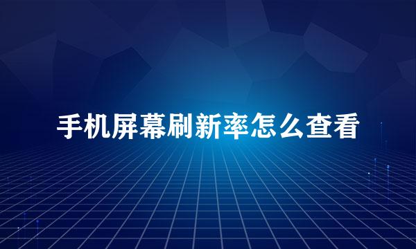 手机屏幕刷新率怎么查看