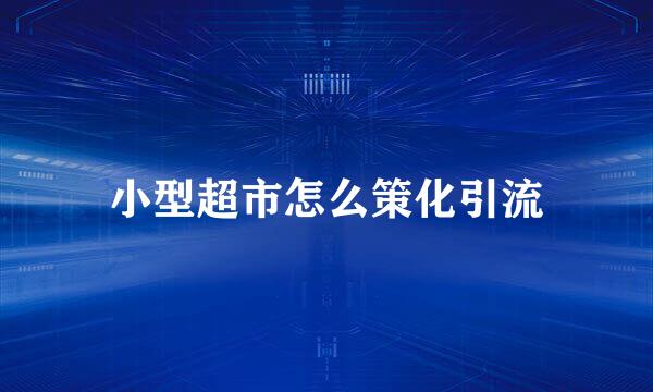 小型超市怎么策化引流