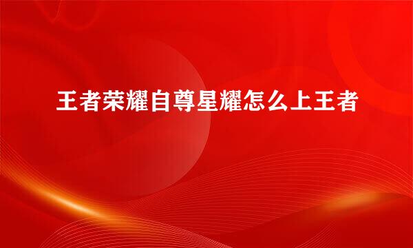 王者荣耀自尊星耀怎么上王者