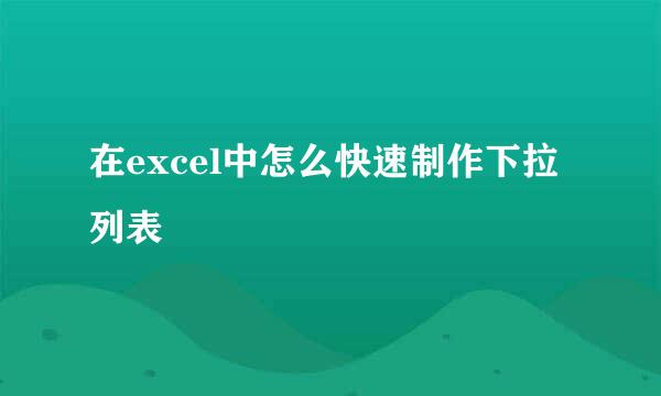 在excel中怎么快速制作下拉列表