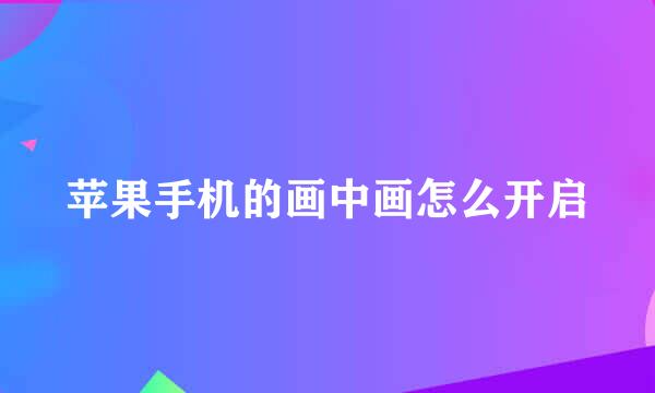 苹果手机的画中画怎么开启