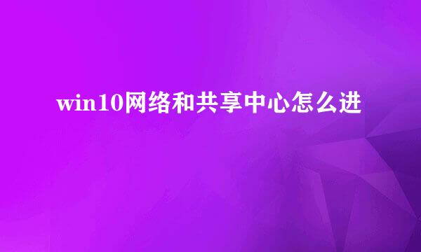 win10网络和共享中心怎么进