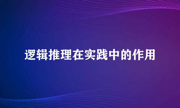 逻辑推理在实践中的作用
