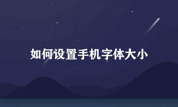 如何设置手机字体大小