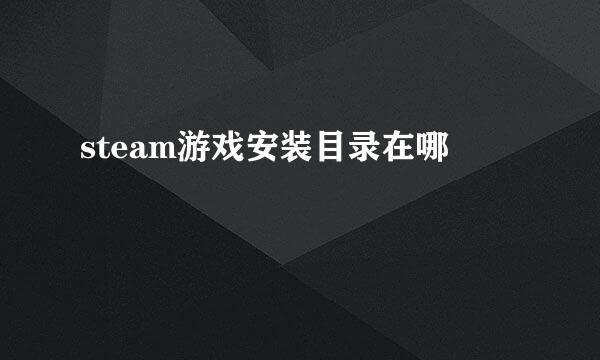 steam游戏安装目录在哪